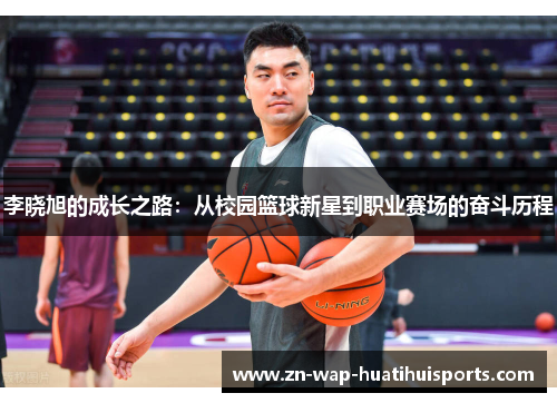 李晓旭的成长之路:从校园篮球新星到职业赛场的奋斗历程 李晓旭的成长之路:从校园篮球新星到职业赛场的奋斗历程