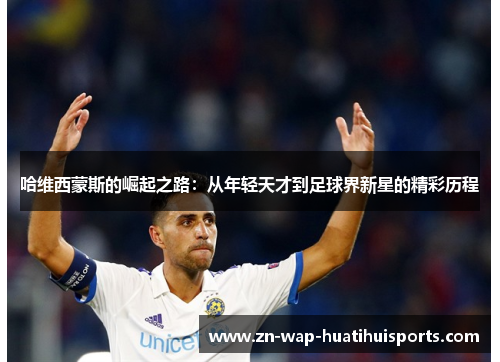 哈维西蒙斯的崛起之路:从年轻天才到足球界新星的精彩历程 哈维西蒙斯的崛起之路:从年轻天才到足球界新星的精彩历程